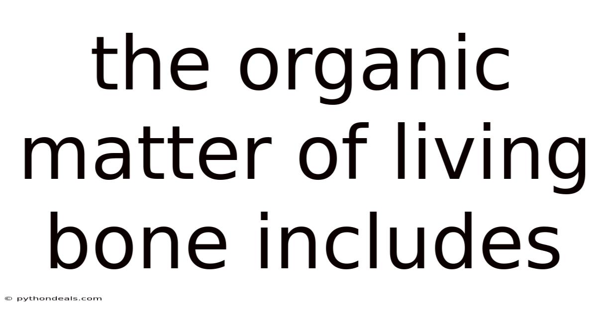 The Organic Matter Of Living Bone Includes
