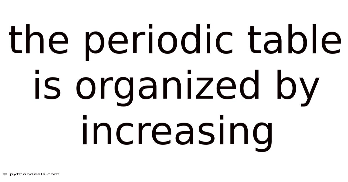 The Periodic Table Is Organized By Increasing