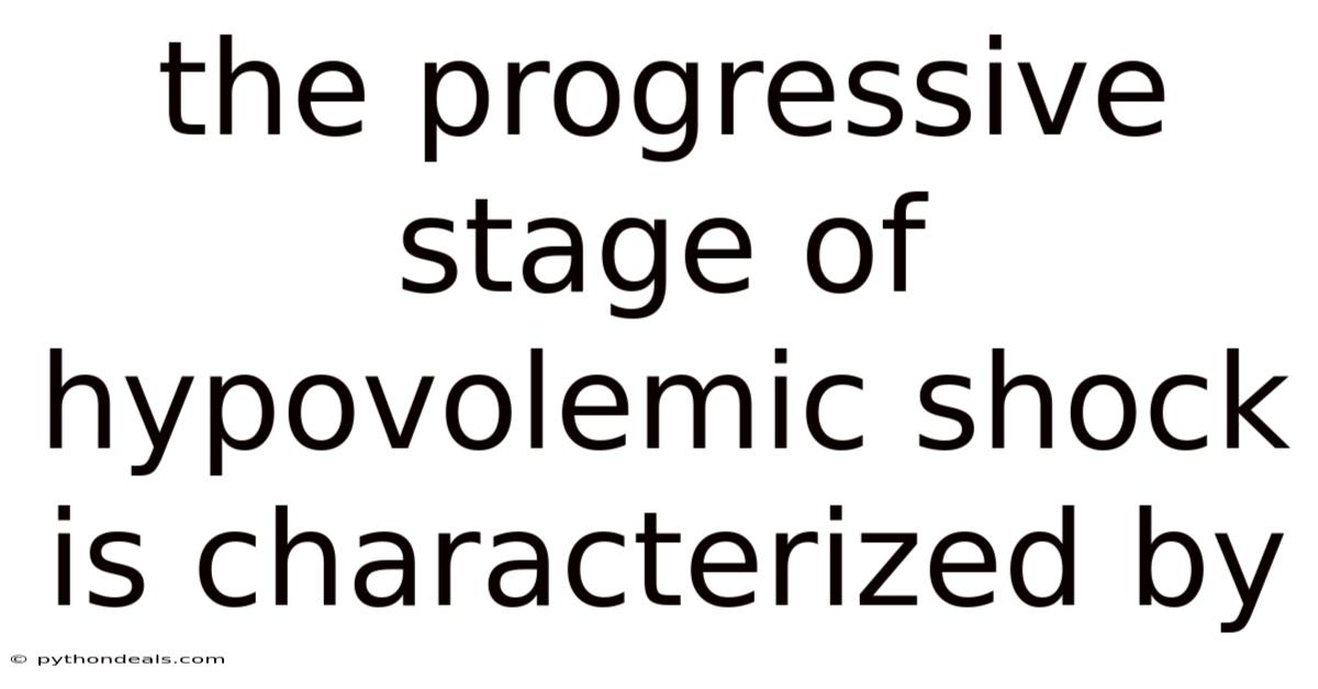 The Progressive Stage Of Hypovolemic Shock Is Characterized By