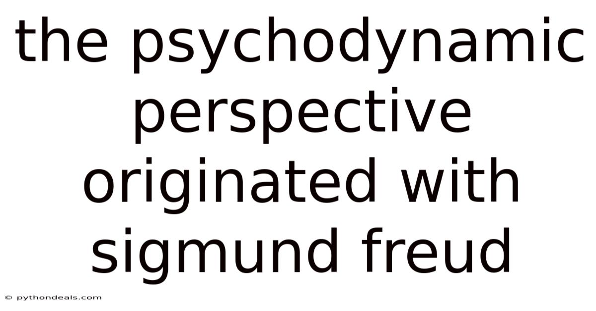 The Psychodynamic Perspective Originated With Sigmund Freud