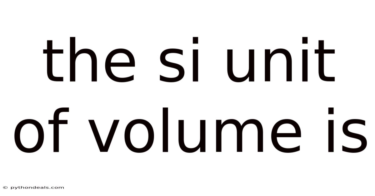 The Si Unit Of Volume Is