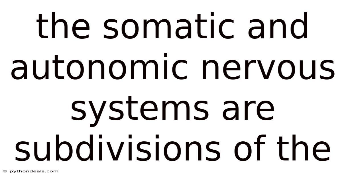 The Somatic And Autonomic Nervous Systems Are Subdivisions Of The