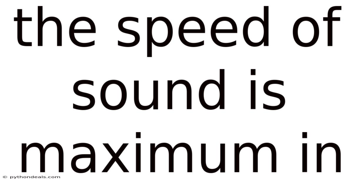 The Speed Of Sound Is Maximum In