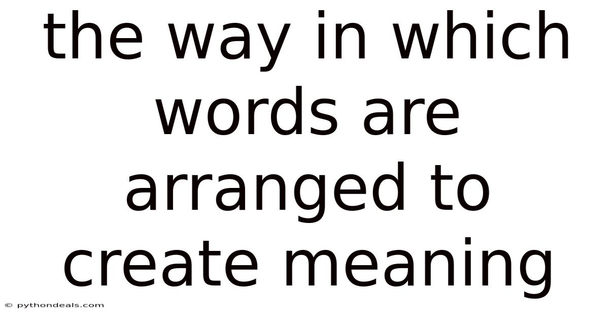 The Way In Which Words Are Arranged To Create Meaning