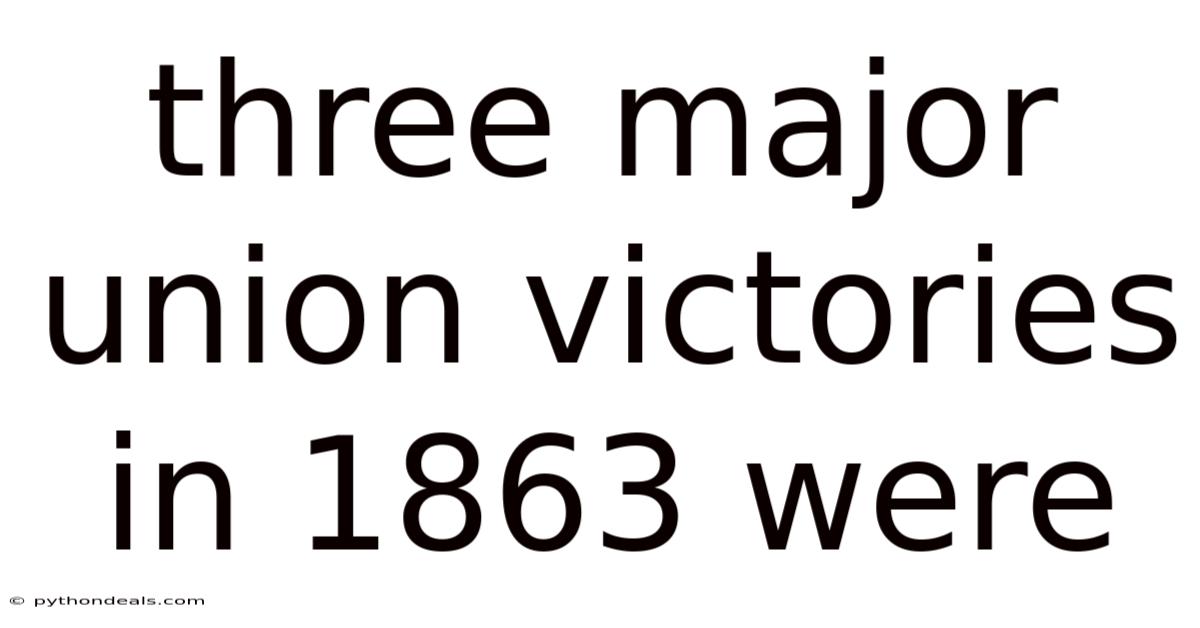 Three Major Union Victories In 1863 Were