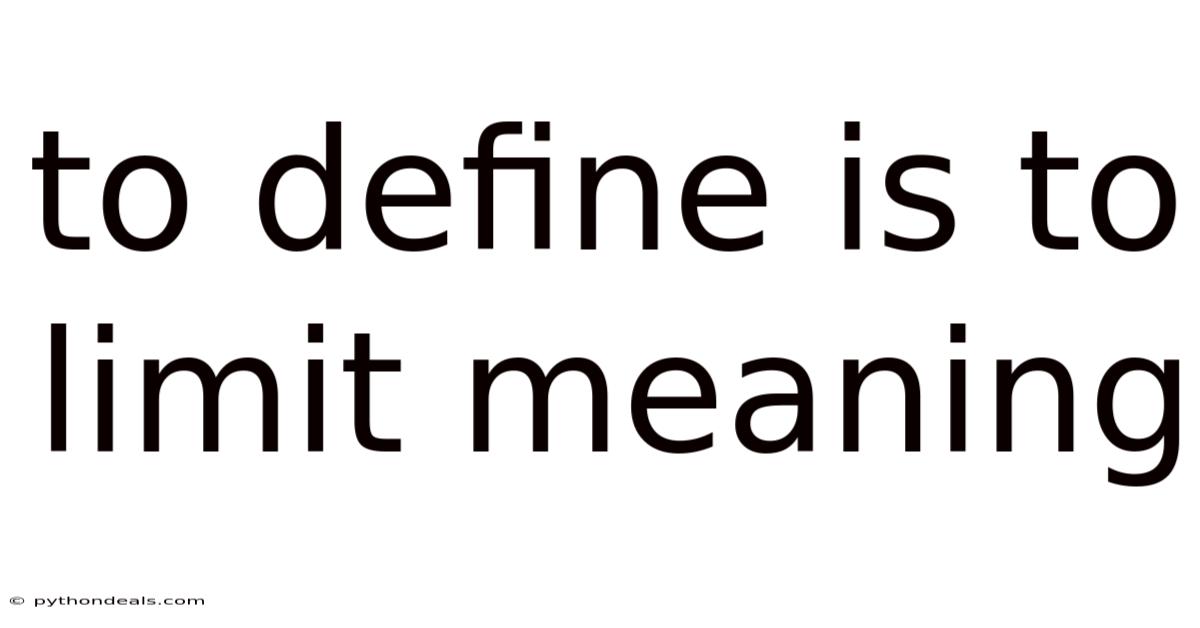 To Define Is To Limit Meaning