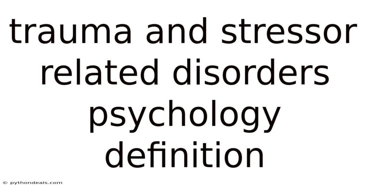 Trauma And Stressor Related Disorders Psychology Definition