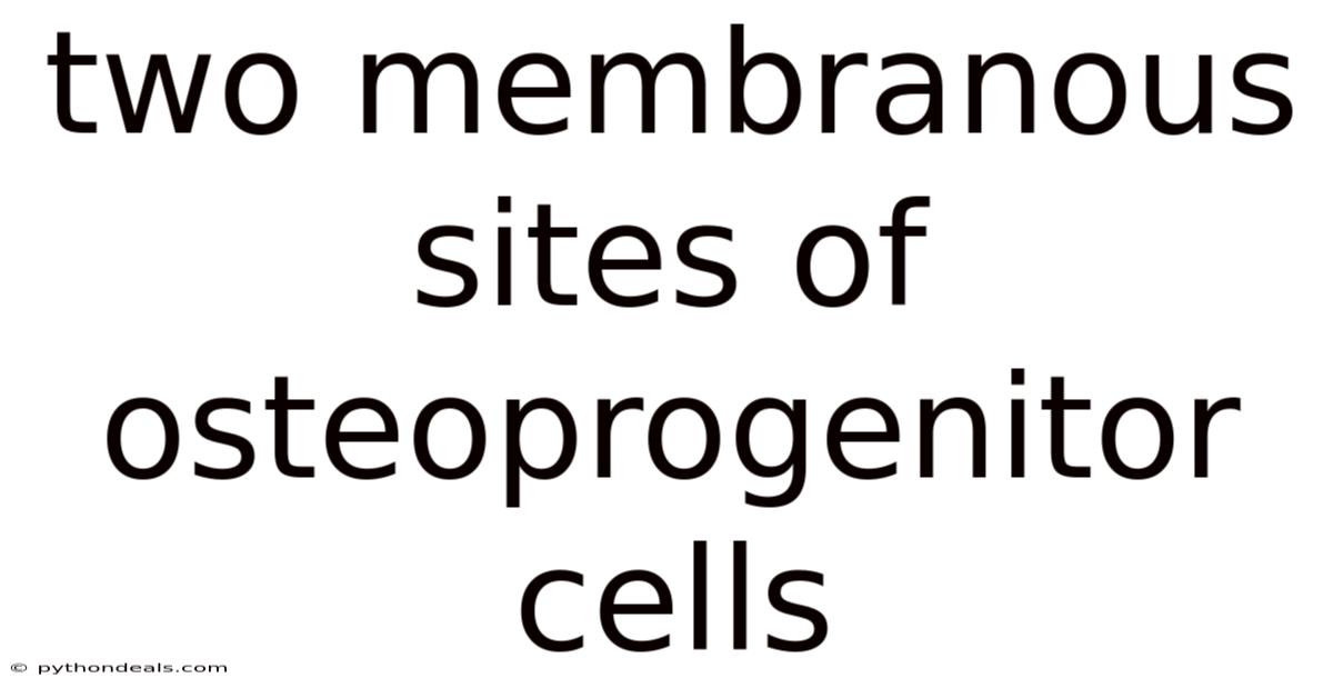 Two Membranous Sites Of Osteoprogenitor Cells