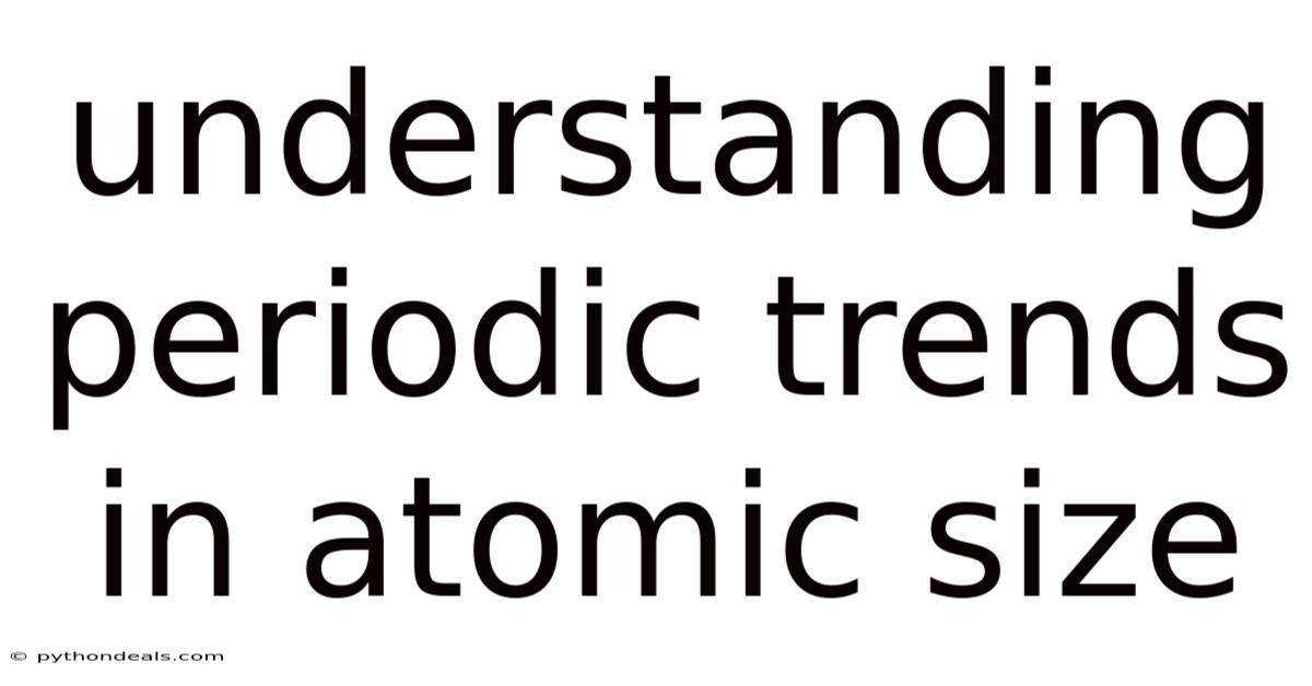 Understanding Periodic Trends In Atomic Size