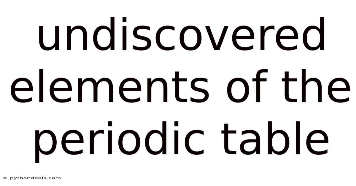 Undiscovered Elements Of The Periodic Table