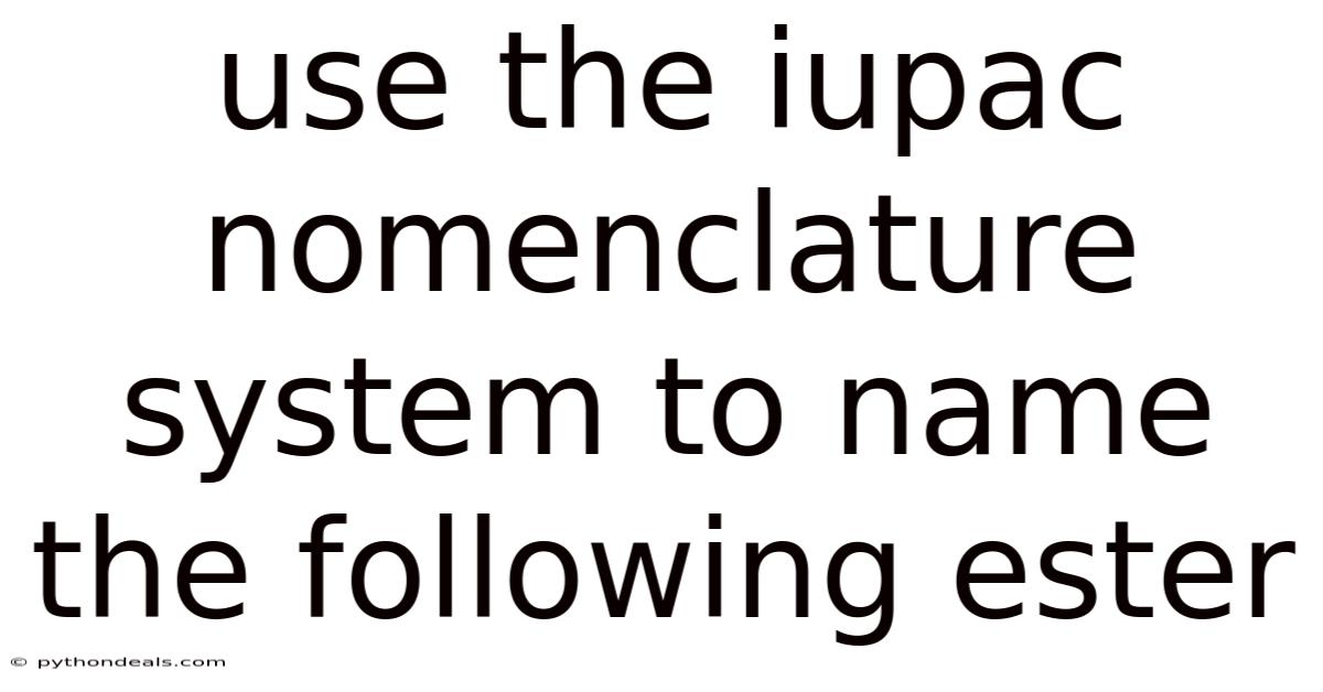 Use The Iupac Nomenclature System To Name The Following Ester