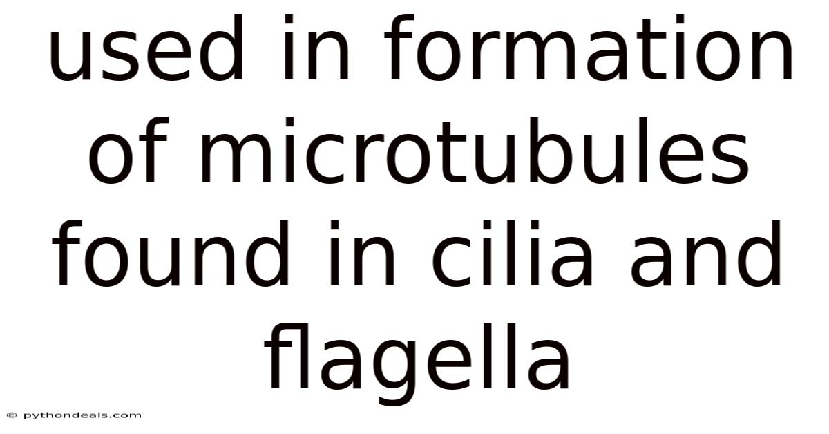 Used In Formation Of Microtubules Found In Cilia And Flagella