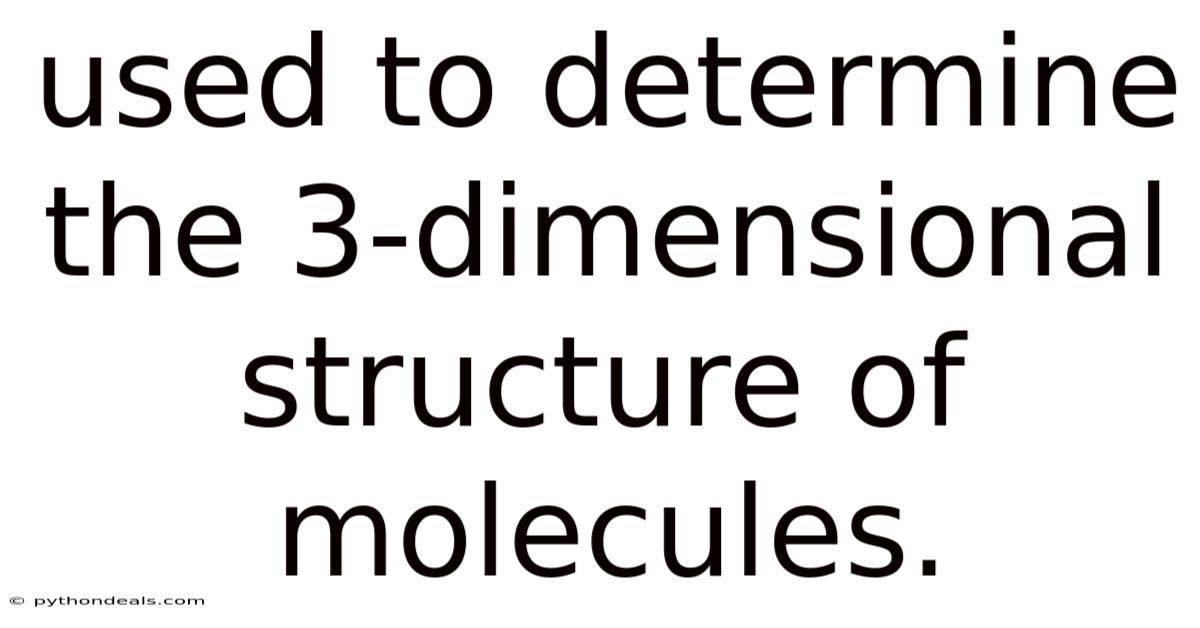 Used To Determine The 3-dimensional Structure Of Molecules.