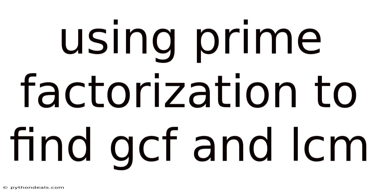 Using Prime Factorization To Find Gcf And Lcm