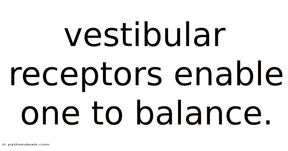 Vestibular Receptors Enable One To Balance.