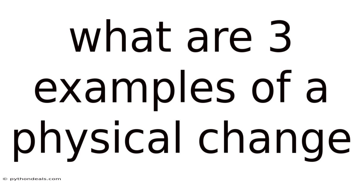 What Are 3 Examples Of A Physical Change