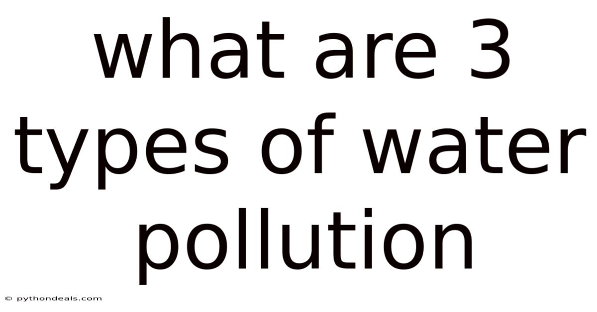 What Are 3 Types Of Water Pollution