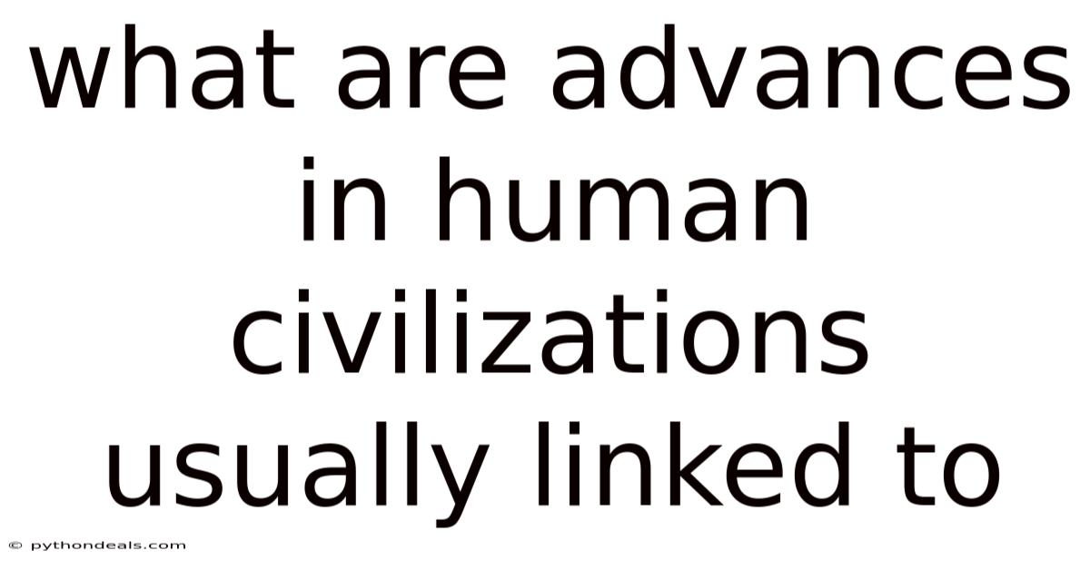 What Are Advances In Human Civilizations Usually Linked To