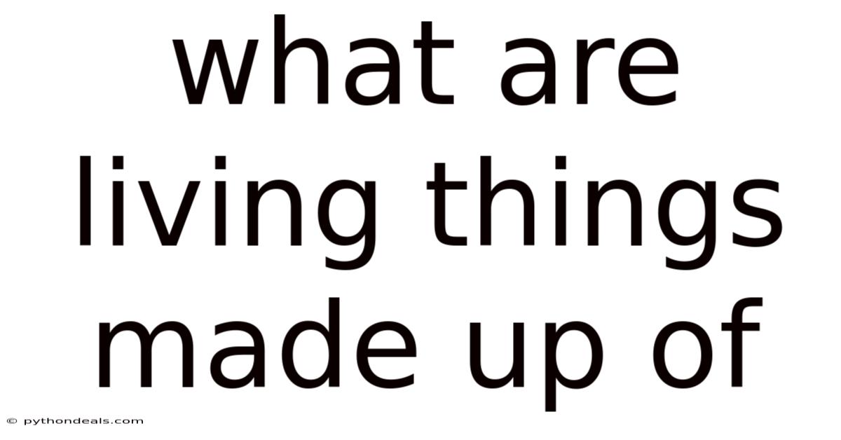 What Are Living Things Made Up Of