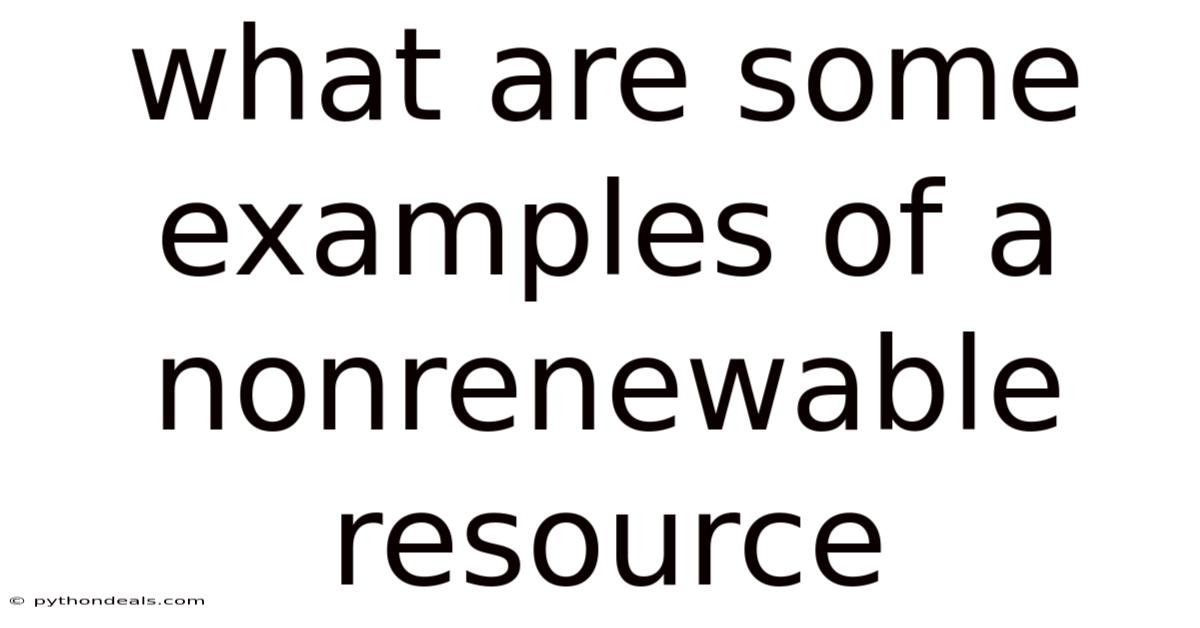 What Are Some Examples Of A Nonrenewable Resource