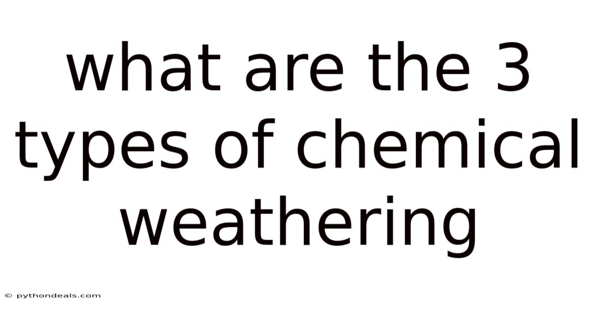 What Are The 3 Types Of Chemical Weathering
