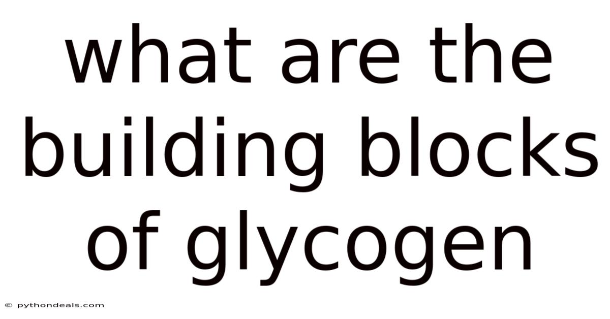 What Are The Building Blocks Of Glycogen