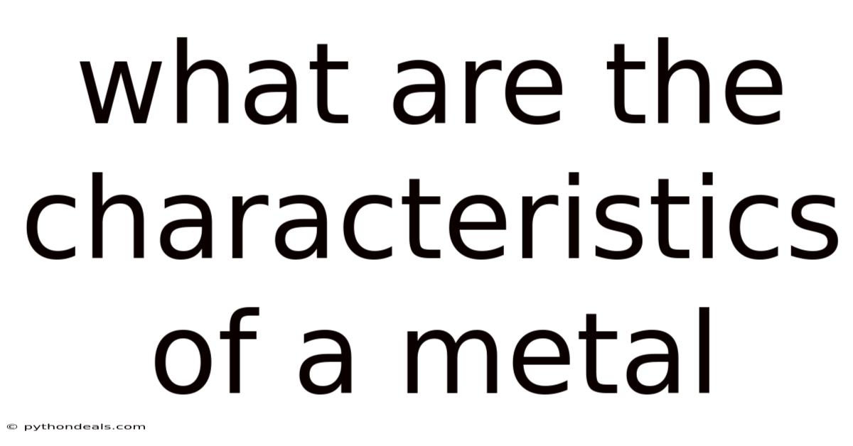 What Are The Characteristics Of A Metal