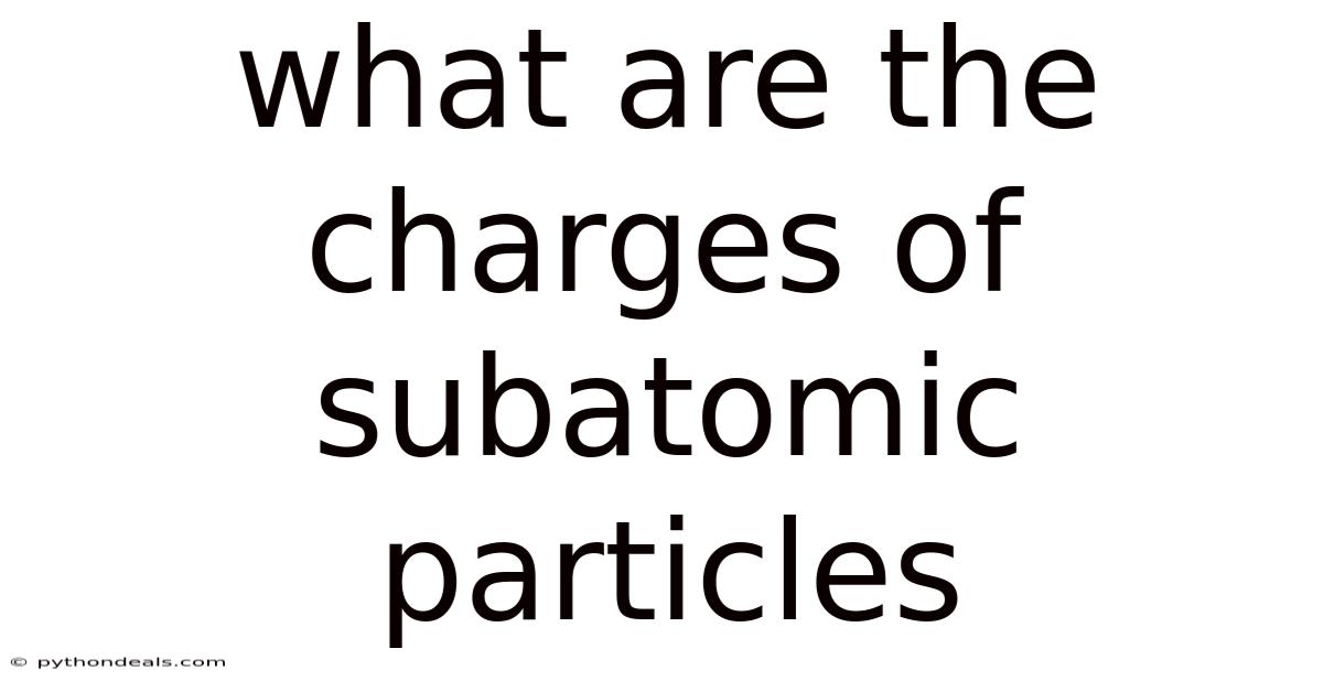 What Are The Charges Of Subatomic Particles