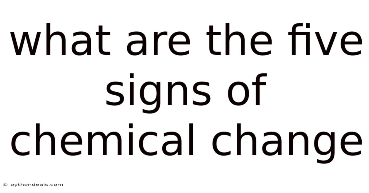 What Are The Five Signs Of Chemical Change