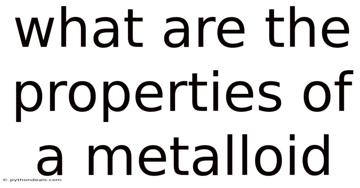 What Are The Properties Of A Metalloid