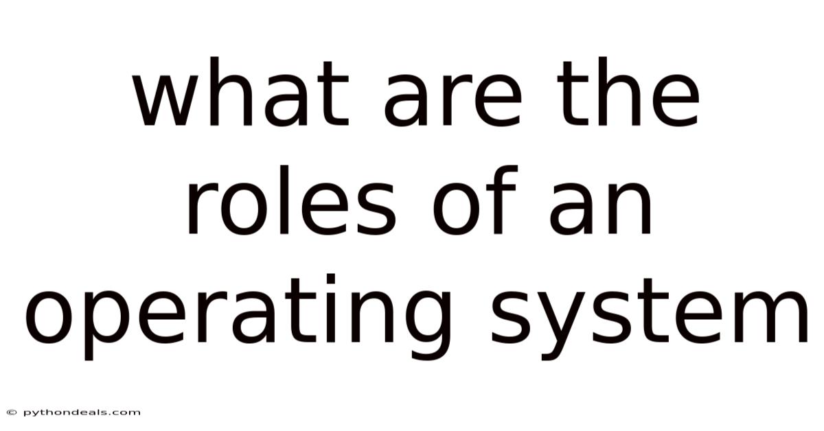What Are The Roles Of An Operating System