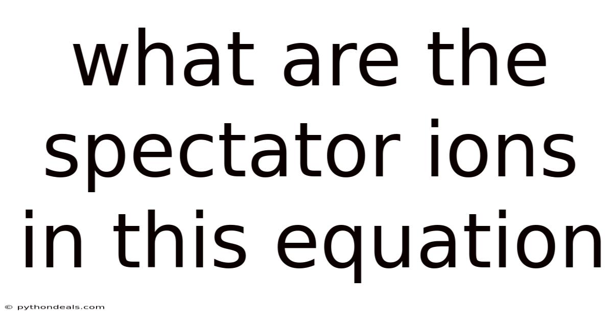 What Are The Spectator Ions In This Equation