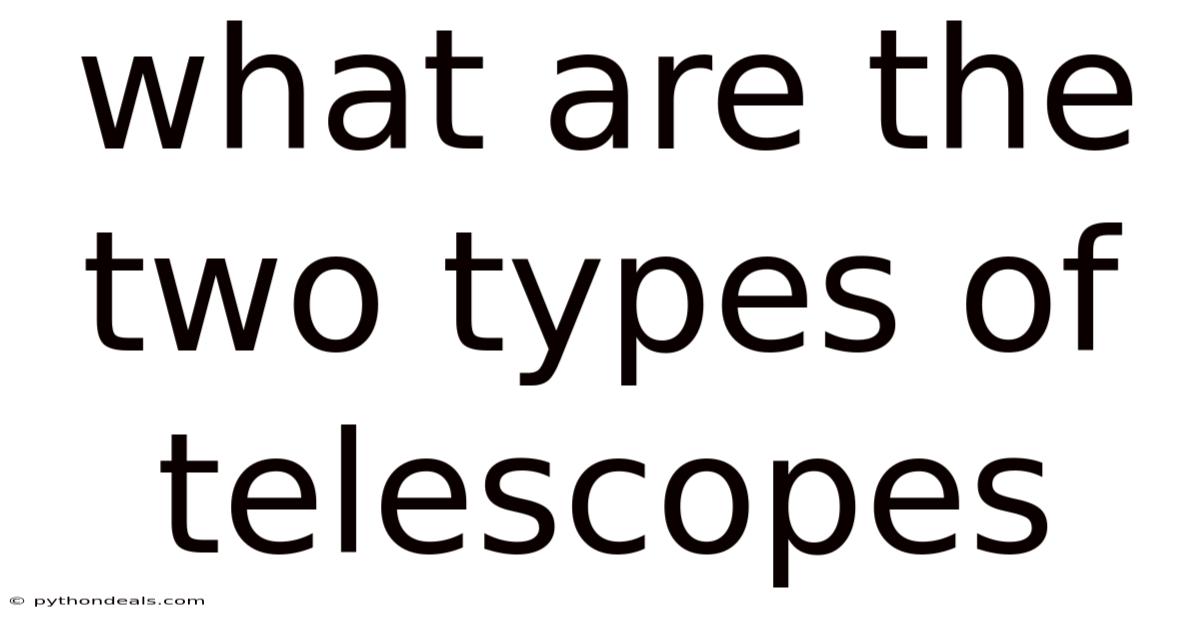 What Are The Two Types Of Telescopes