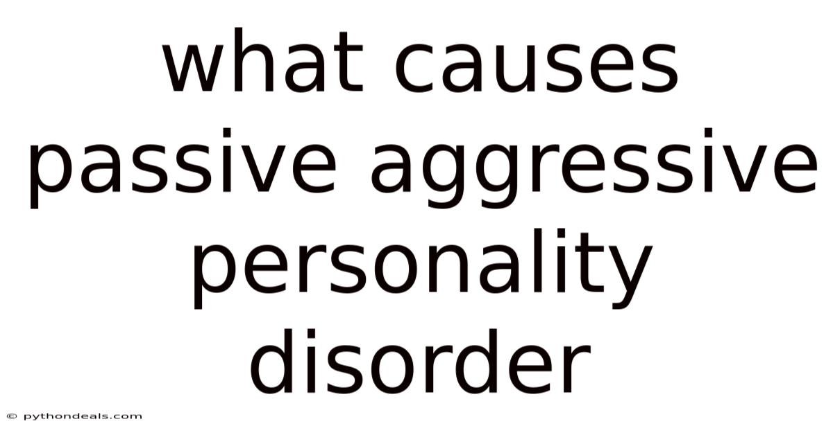 What Causes Passive Aggressive Personality Disorder