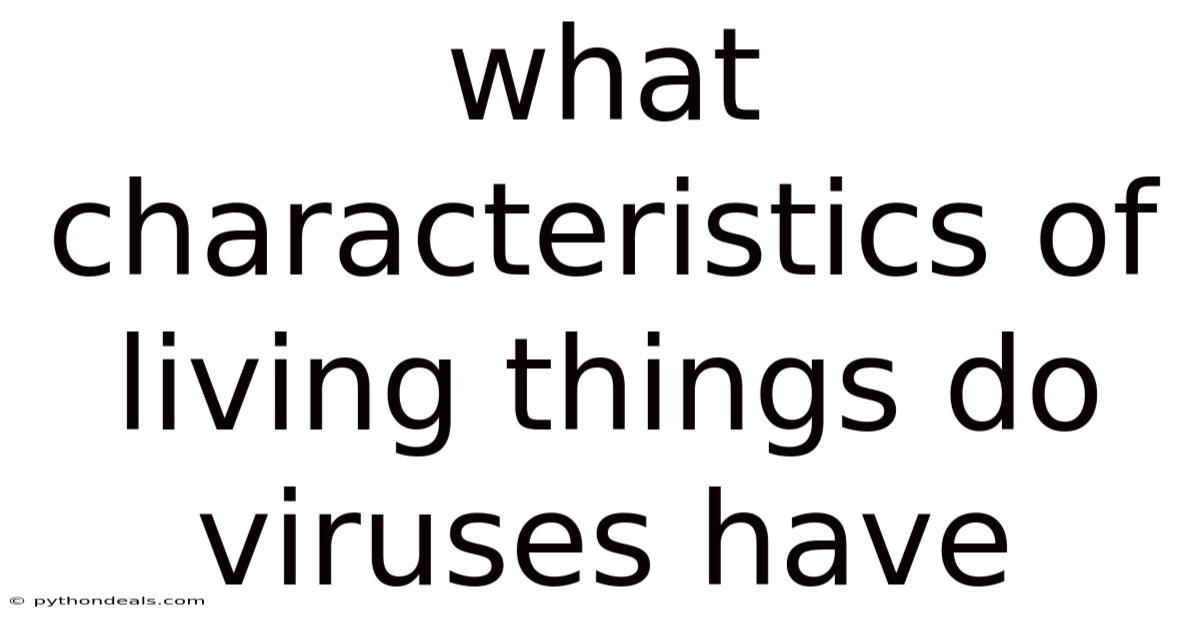 What Characteristics Of Living Things Do Viruses Have