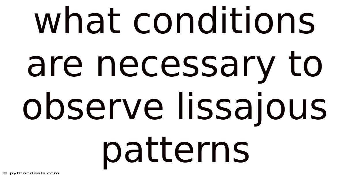 What Conditions Are Necessary To Observe Lissajous Patterns