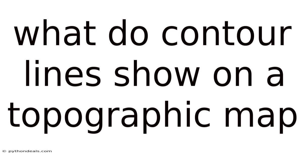 What Do Contour Lines Show On A Topographic Map