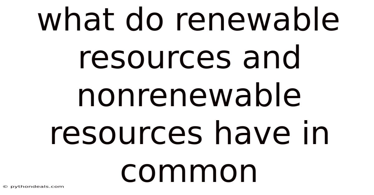 What Do Renewable Resources And Nonrenewable Resources Have In Common