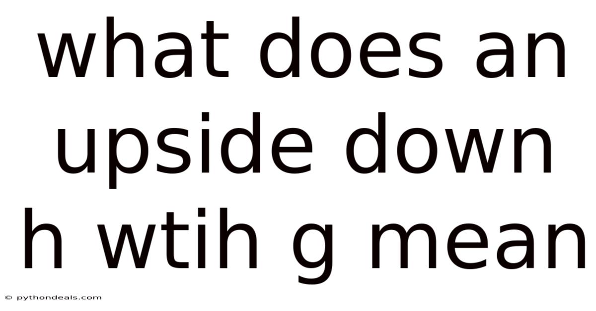 What Does An Upside Down H Wtih G Mean