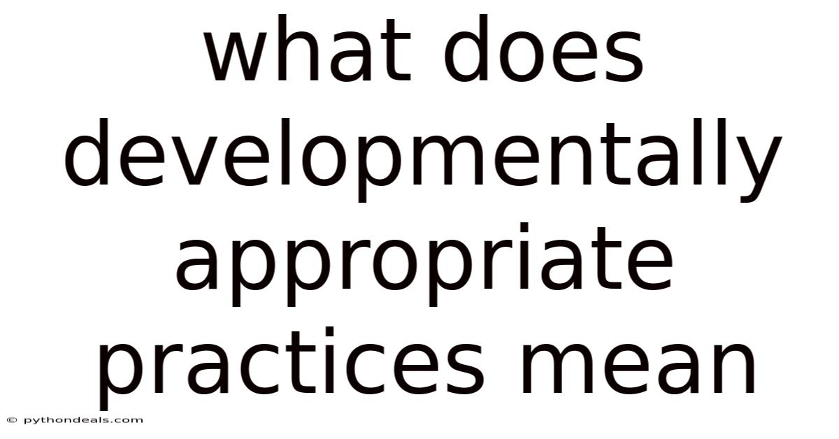 What Does Developmentally Appropriate Practices Mean