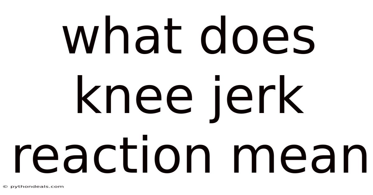 What Does Knee Jerk Reaction Mean
