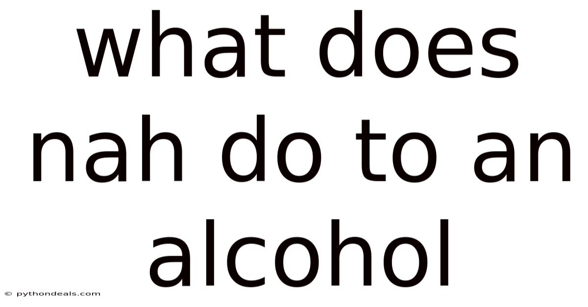 What Does Nah Do To An Alcohol