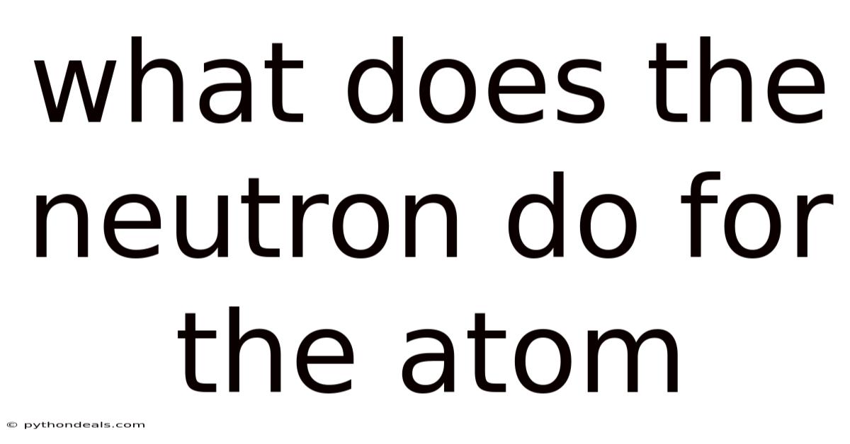 What Does The Neutron Do For The Atom