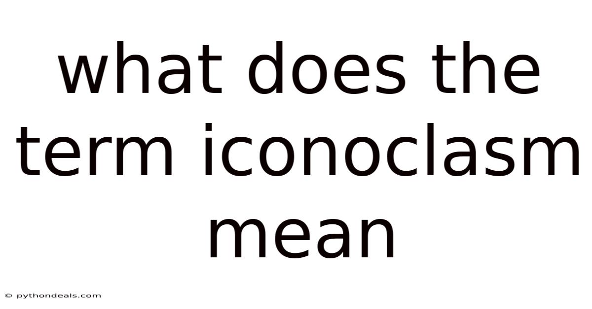 What Does The Term Iconoclasm Mean