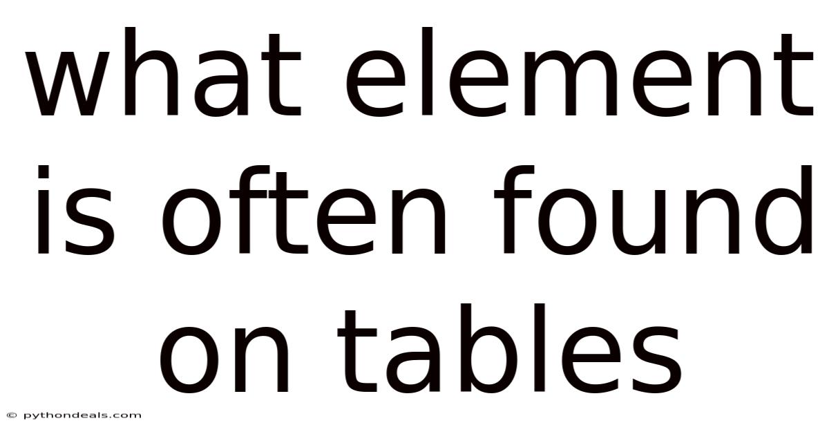 What Element Is Often Found On Tables