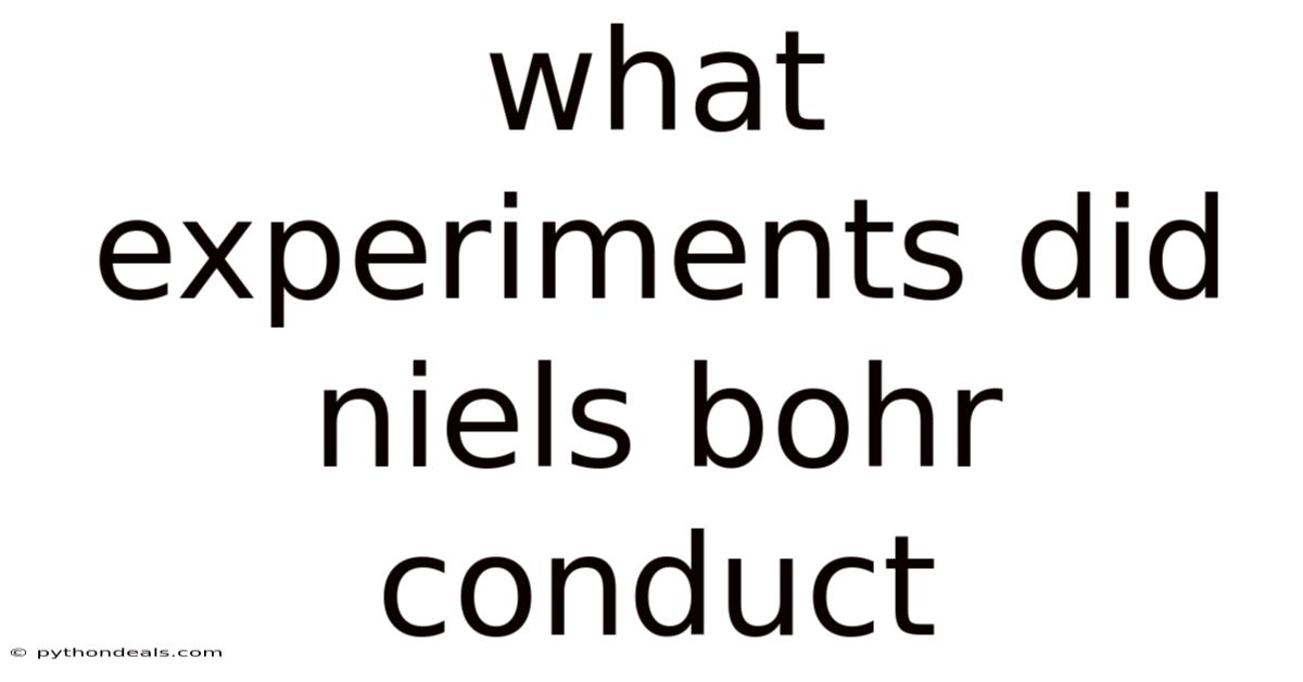 What Experiments Did Niels Bohr Conduct