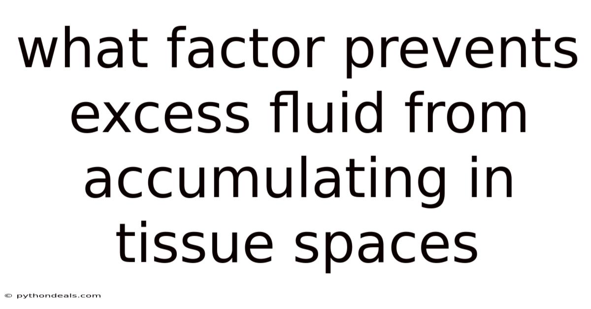 What Factor Prevents Excess Fluid From Accumulating In Tissue Spaces