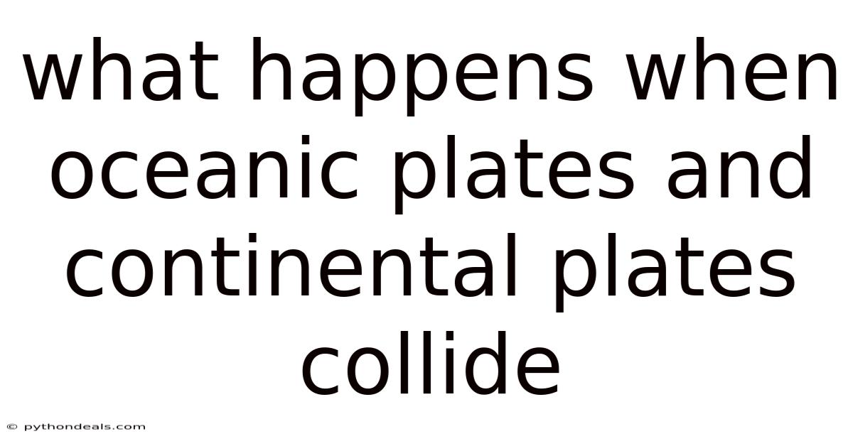 What Happens When Oceanic Plates And Continental Plates Collide