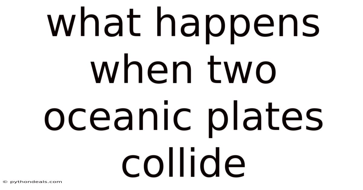 What Happens When Two Oceanic Plates Collide
