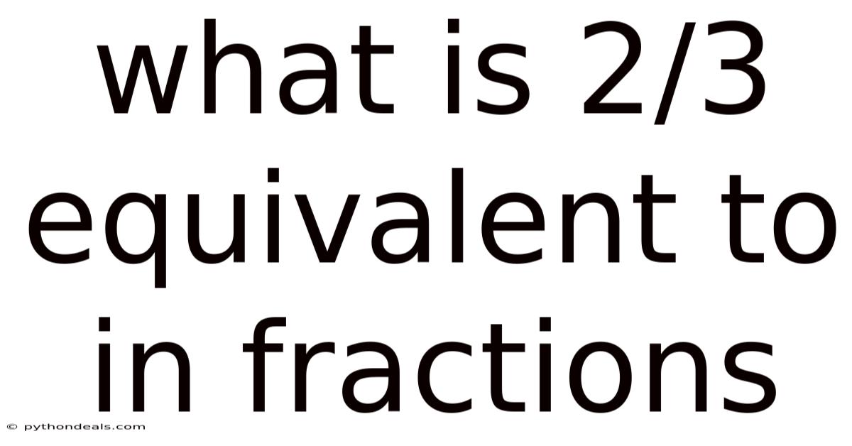 What Is 2/3 Equivalent To In Fractions